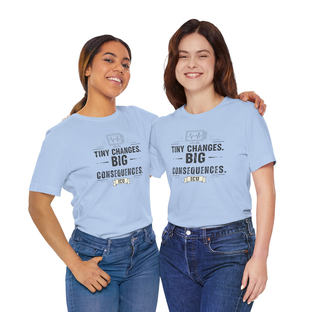 ICU Nurse Tee — "Tiny Changes. Big Consequences." Medical ICU Shirt