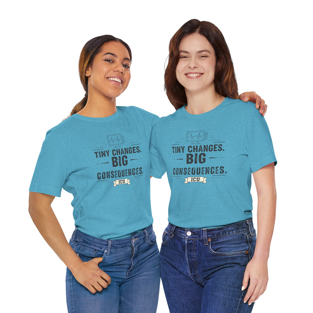 ICU Nurse Tee — "Tiny Changes. Big Consequences." Medical ICU Shirt