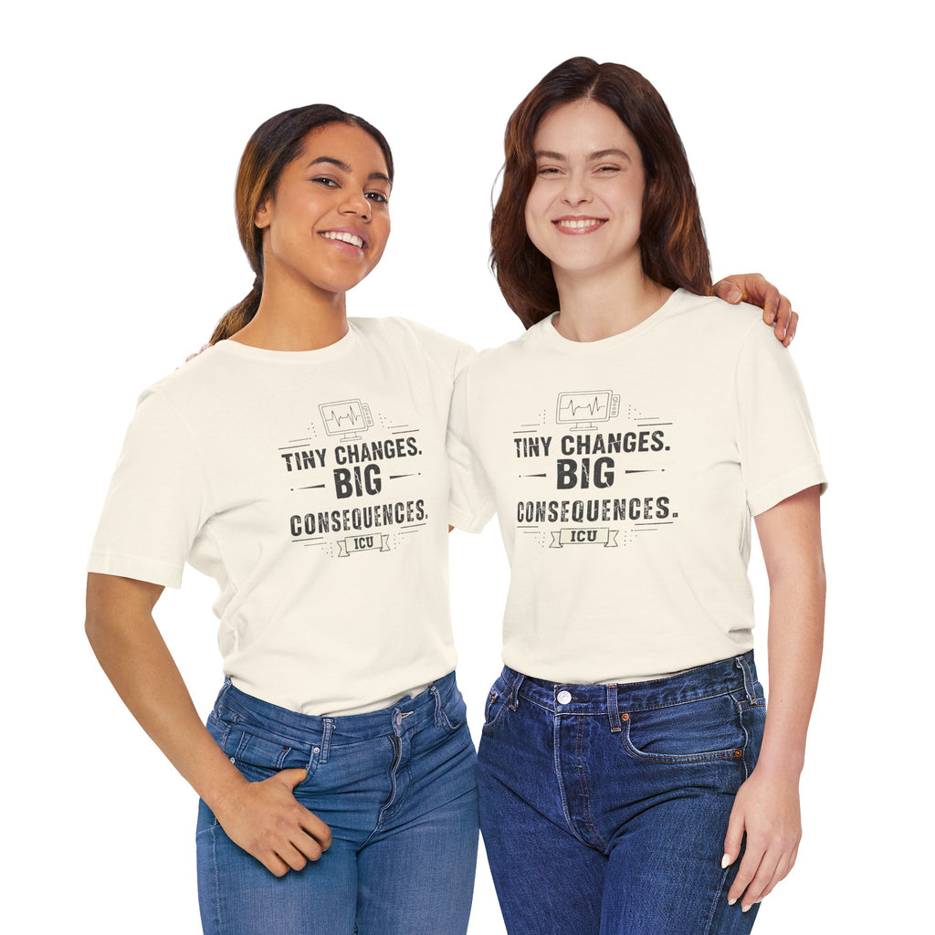 ICU Nurse Tee — "Tiny Changes. Big Consequences." Medical ICU Shirt
