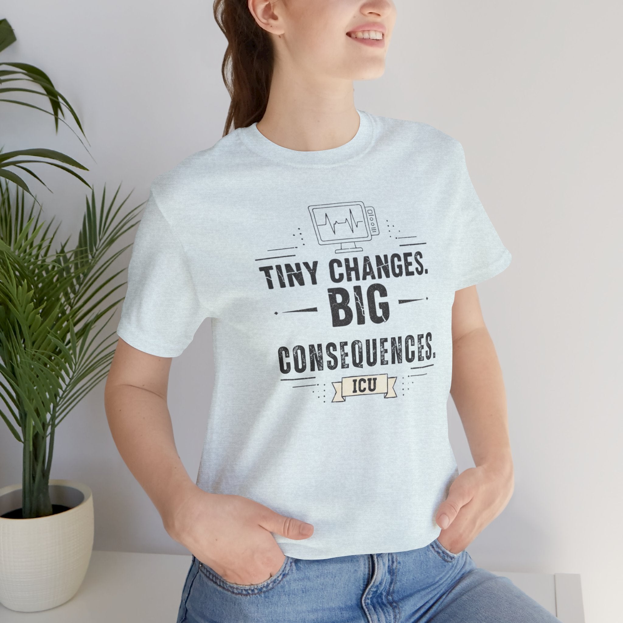 ICU Nurse Tee — "Tiny Changes. Big Consequences." Medical ICU Shirt