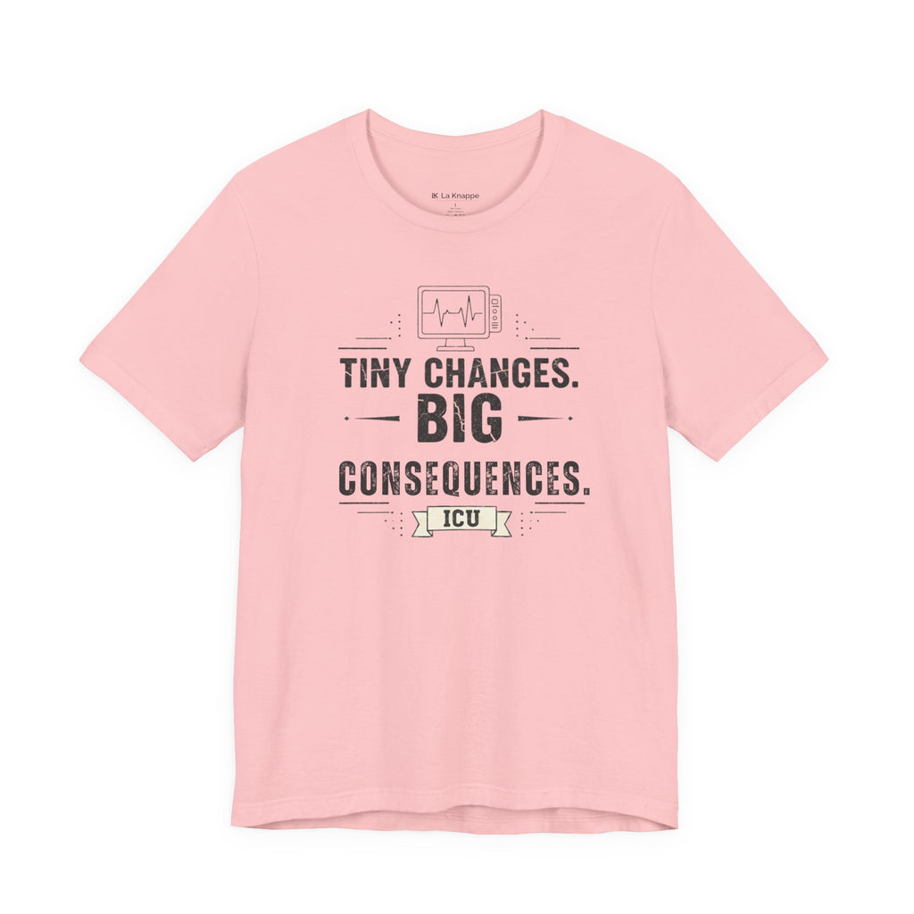 ICU Nurse Tee — "Tiny Changes. Big Consequences." Medical ICU Shirt