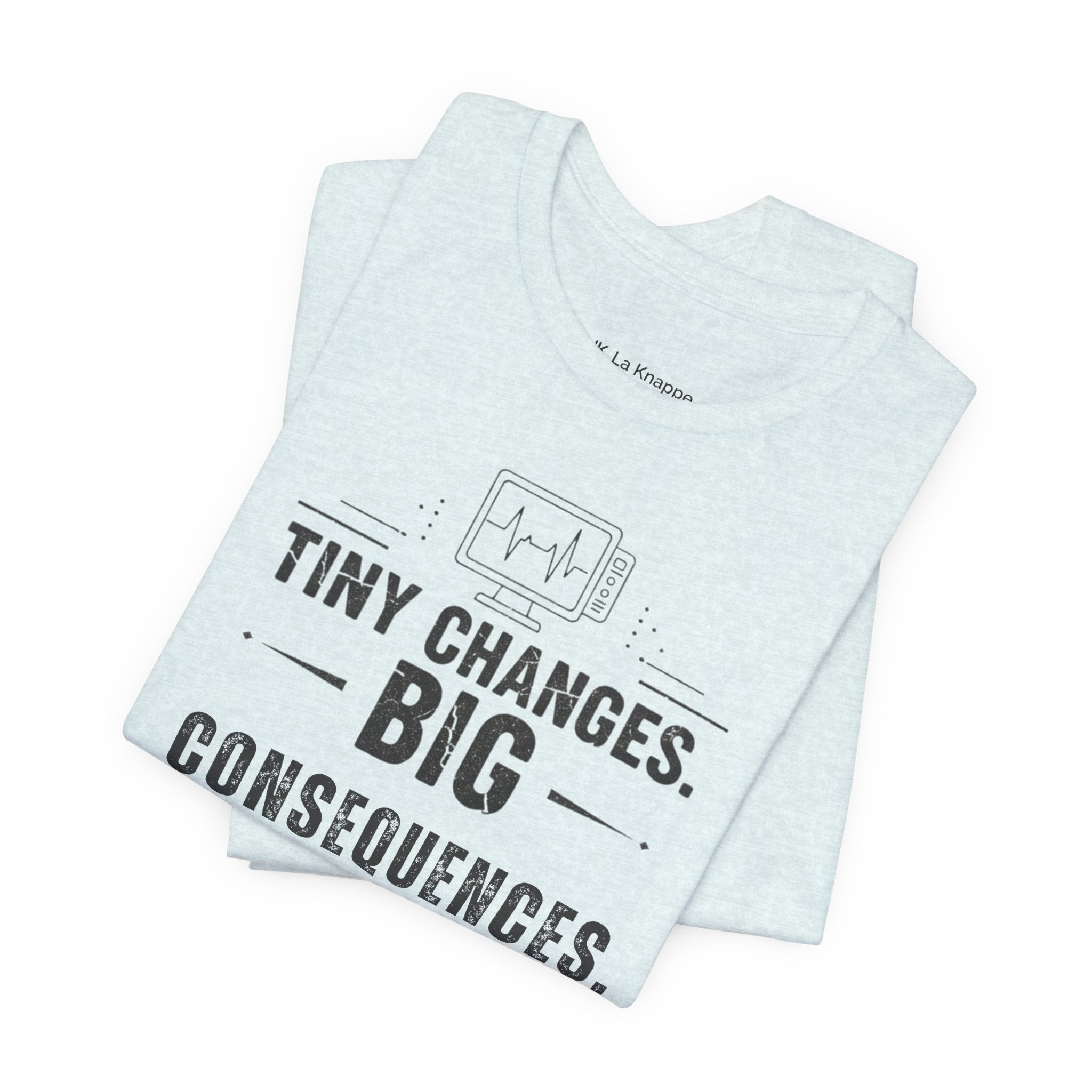 ICU Nurse Tee — "Tiny Changes. Big Consequences." Medical ICU Shirt