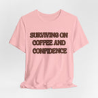 Surviving on Coffee and Confidence Tee