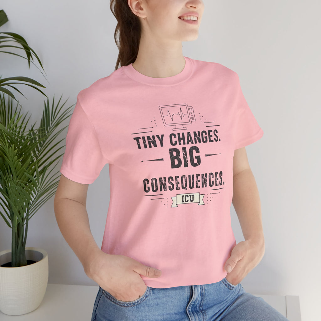 ICU Nurse Tee — "Tiny Changes. Big Consequences." Medical ICU Shirt