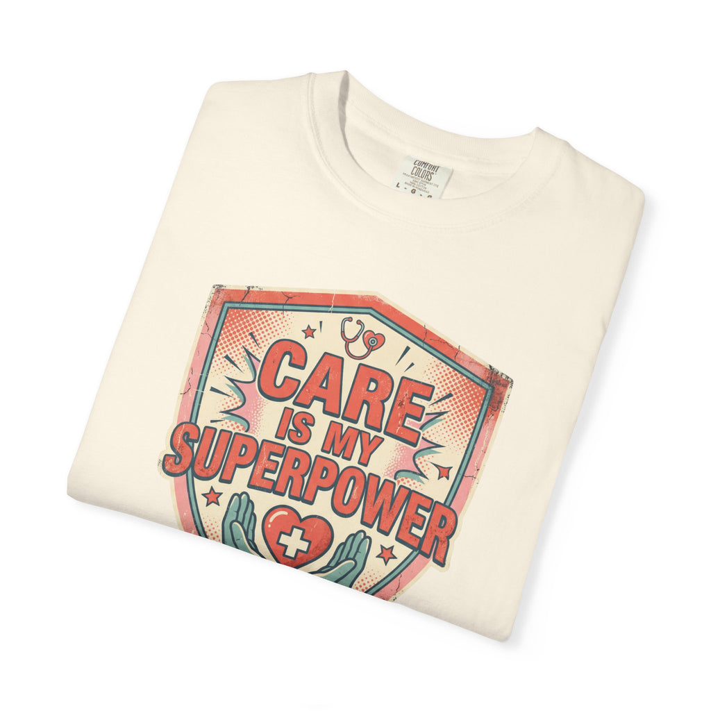 Care Is My Superpower T-Shirt — Nurse & Caregiver Appreciation Tee