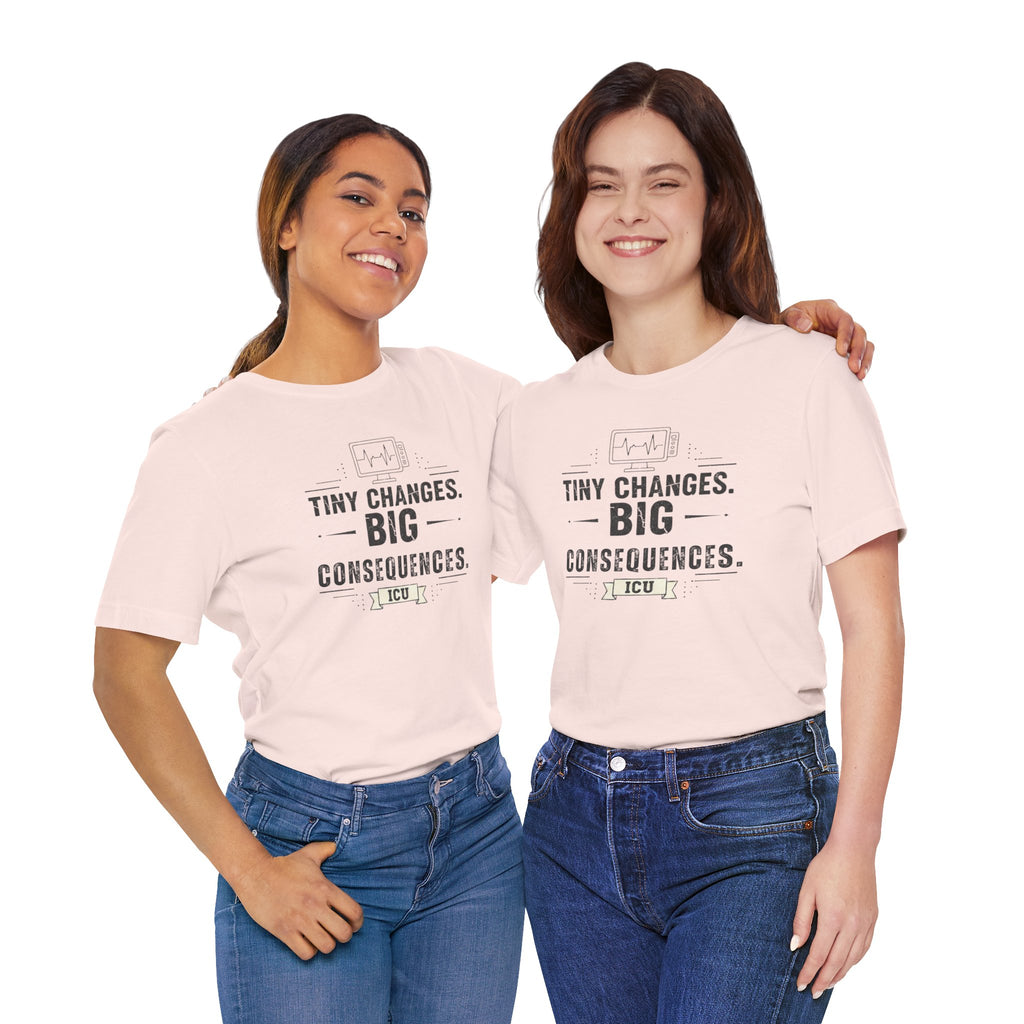 ICU Nurse Tee — "Tiny Changes. Big Consequences." Medical ICU Shirt
