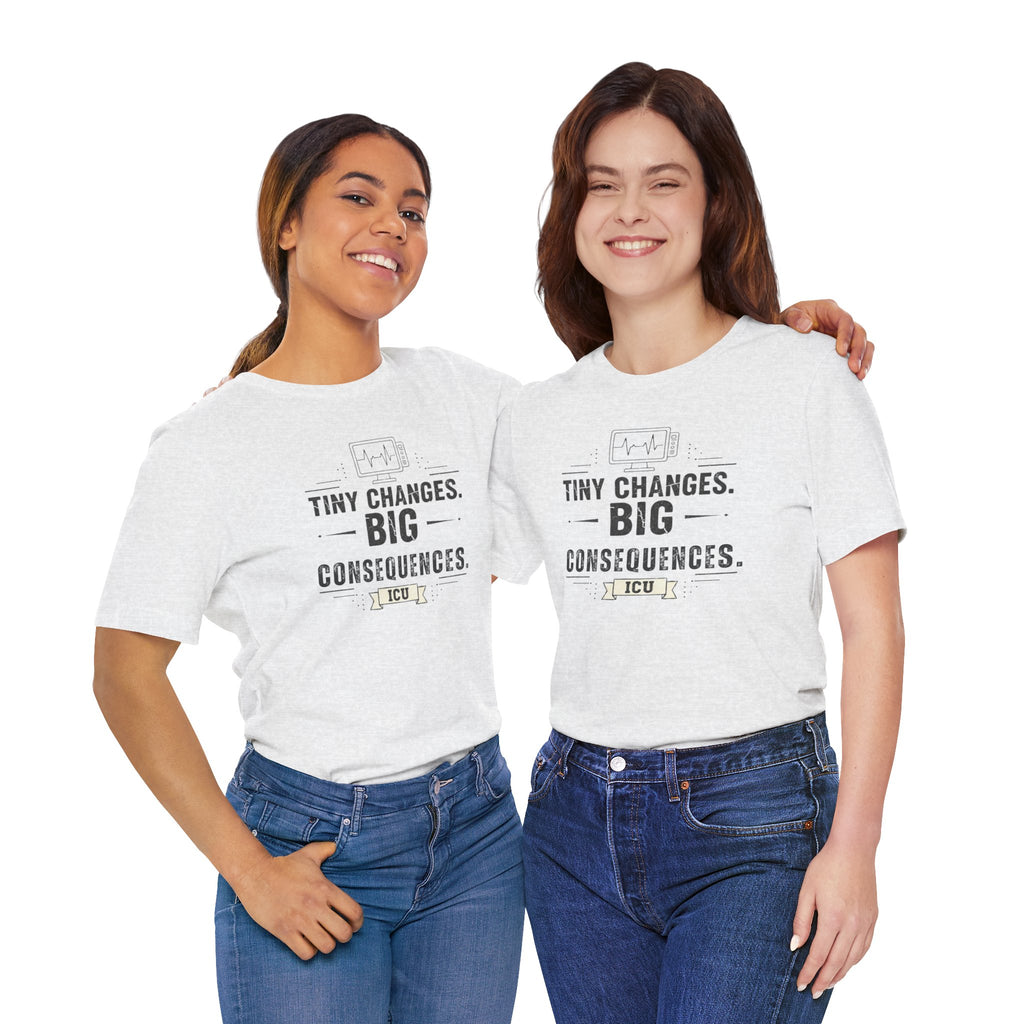 ICU Nurse Tee — "Tiny Changes. Big Consequences." Medical ICU Shirt
