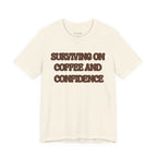 Surviving on Coffee and Confidence Tee