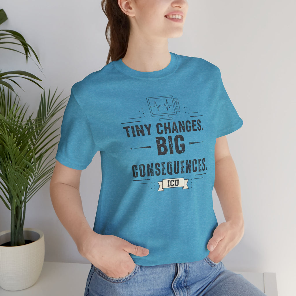 ICU Nurse Tee — "Tiny Changes. Big Consequences." Medical ICU Shirt