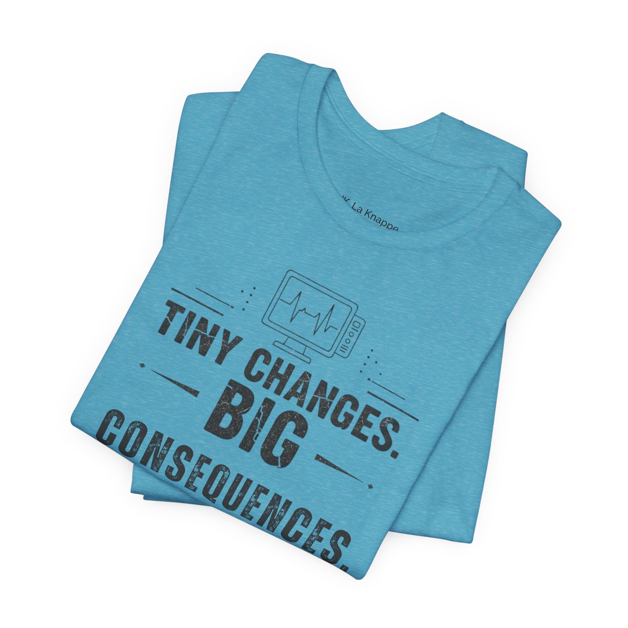 ICU Nurse Tee — "Tiny Changes. Big Consequences." Medical ICU Shirt
