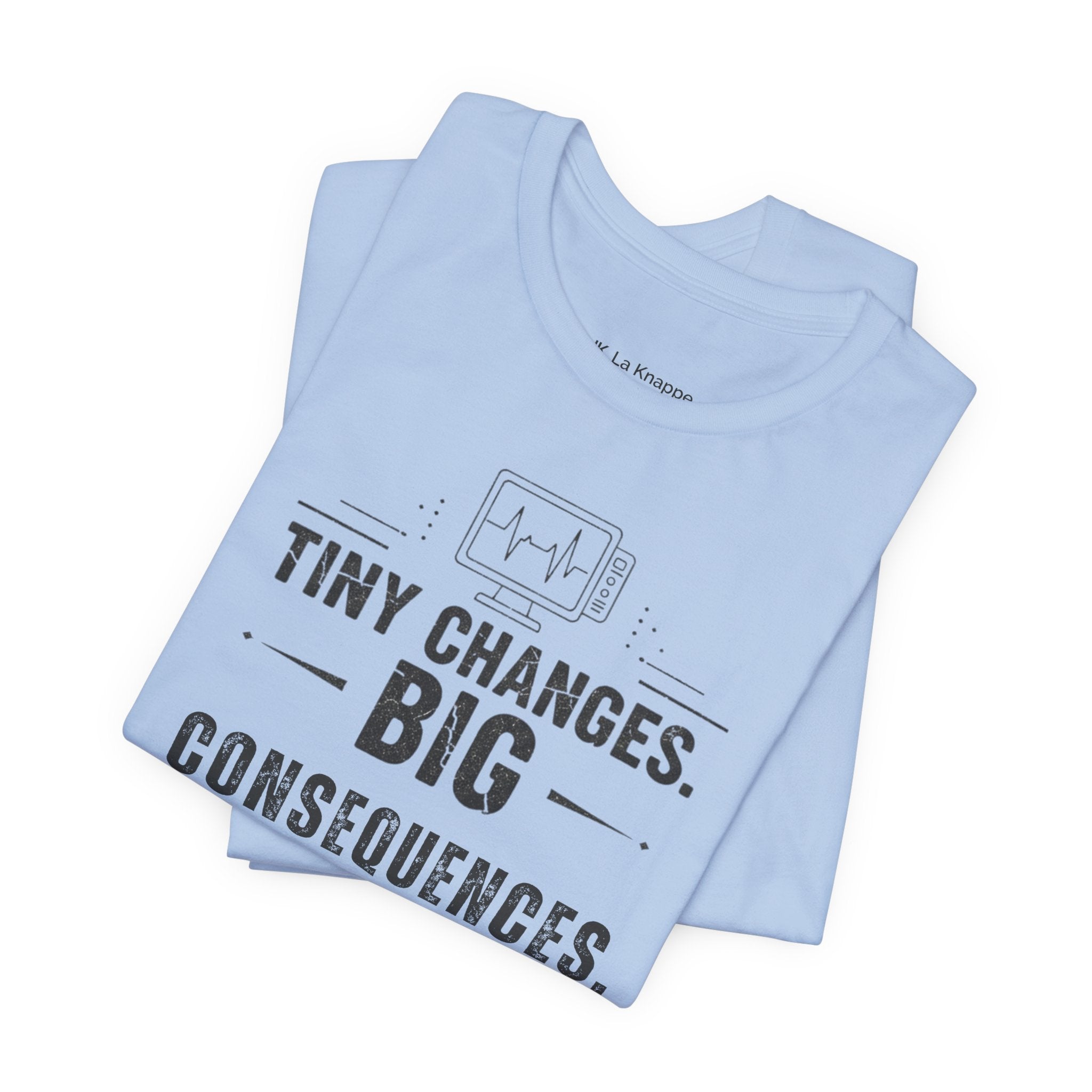 ICU Nurse Tee — "Tiny Changes. Big Consequences." Medical ICU Shirt