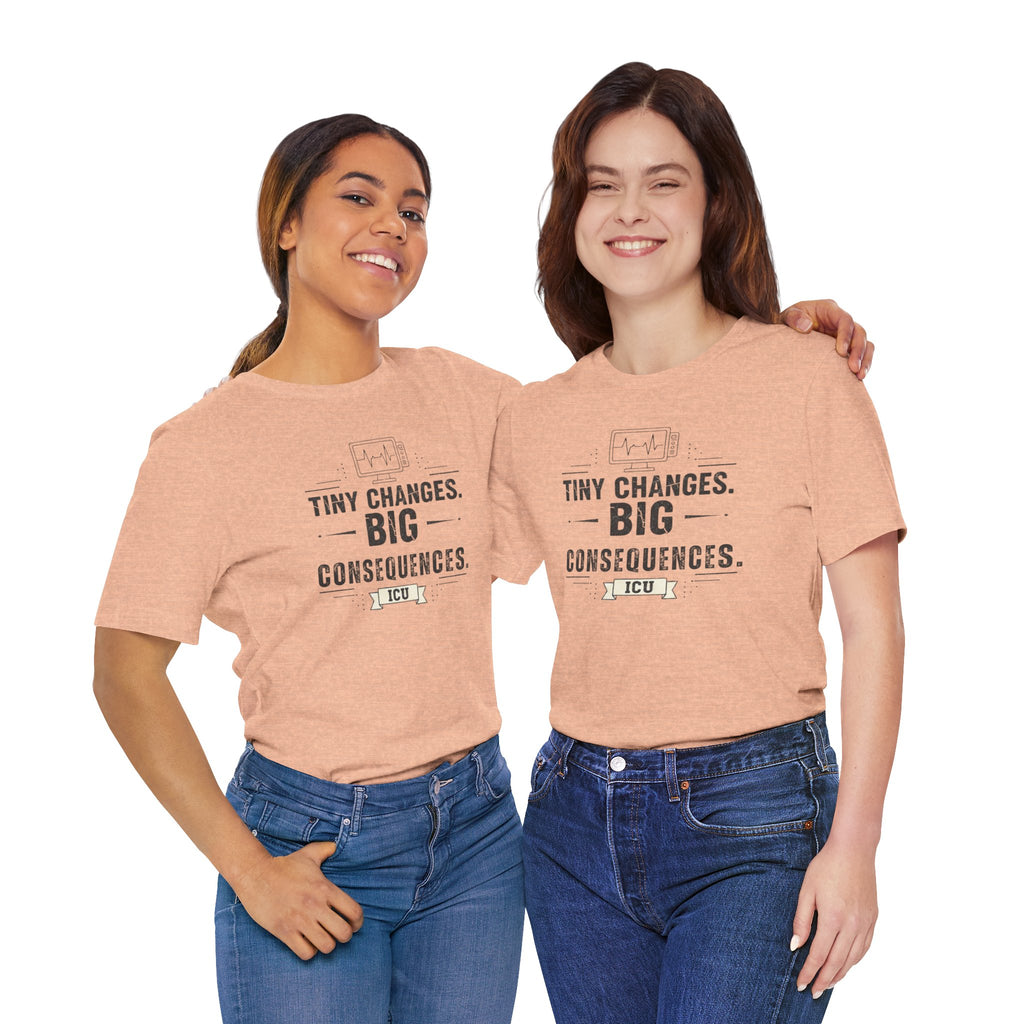 ICU Nurse Tee — "Tiny Changes. Big Consequences." Medical ICU Shirt
